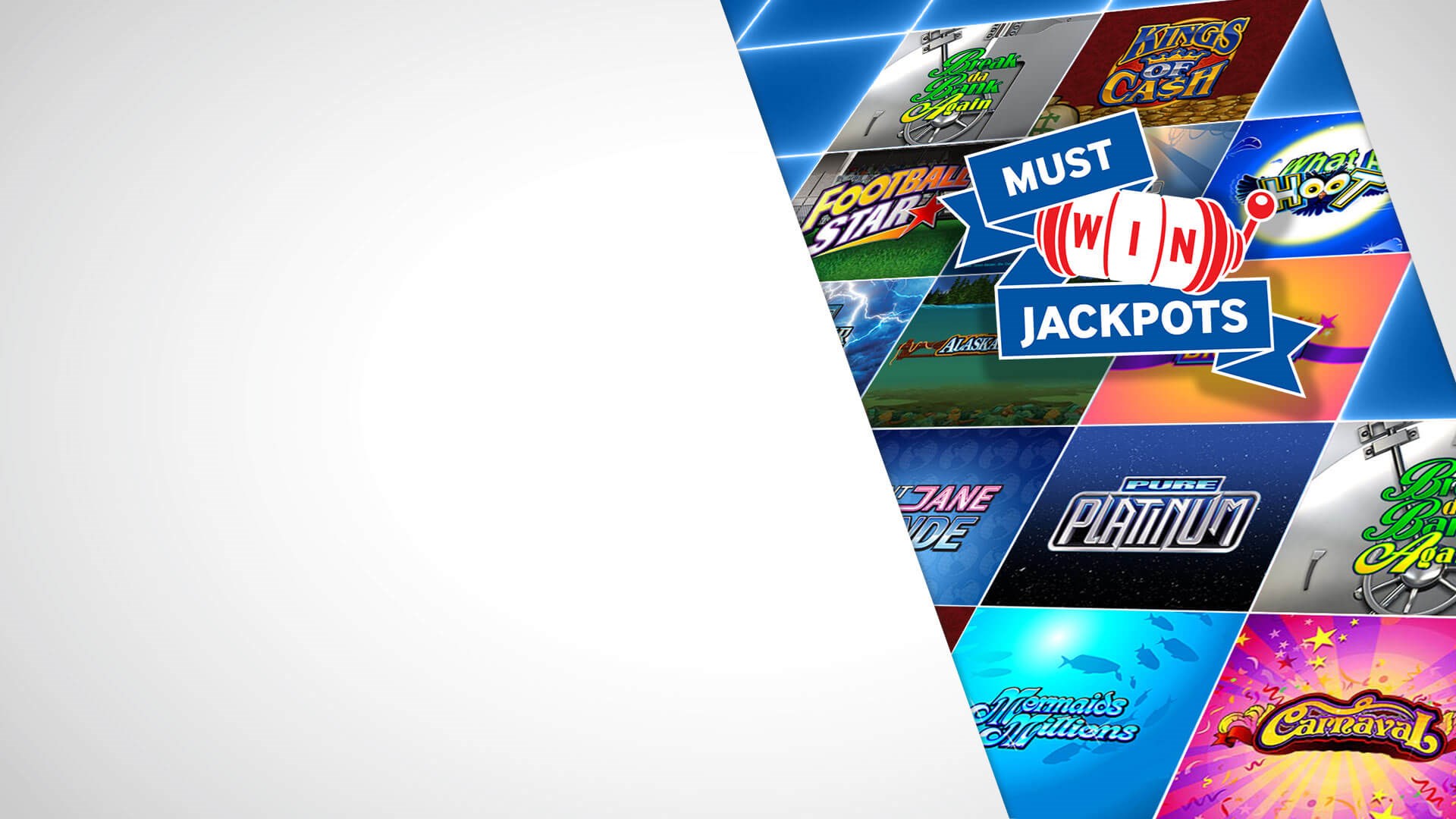 OUR MUST WIN JACKPOTS ARE AVAILABLE ON OVER 20 DIFFERENT SLOT GAMES